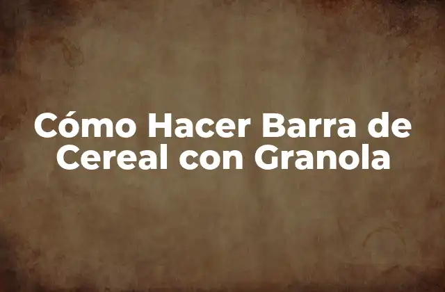 Cómo Hacer Barra de Cereal con Granola