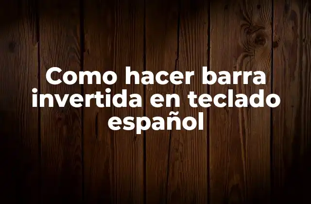 Como Hacer Barra Invertida en Teclado Español