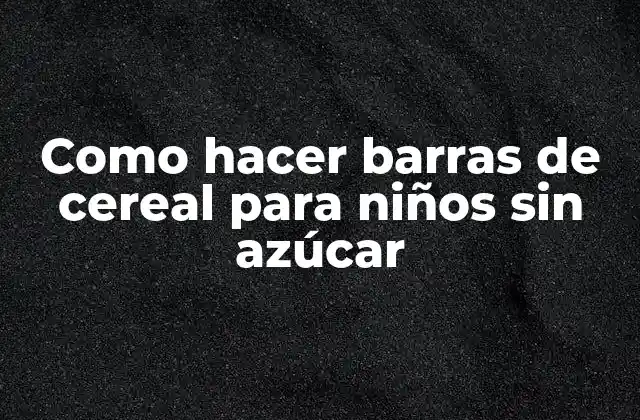 Como Hacer Barras de Cereal para Niños sin Azúcar