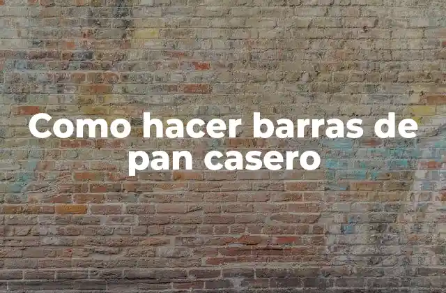 Como Hacer Barras de Pan Casero