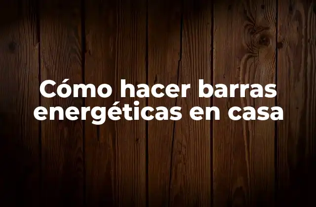 Cómo Hacer Barras Energéticas en Casa