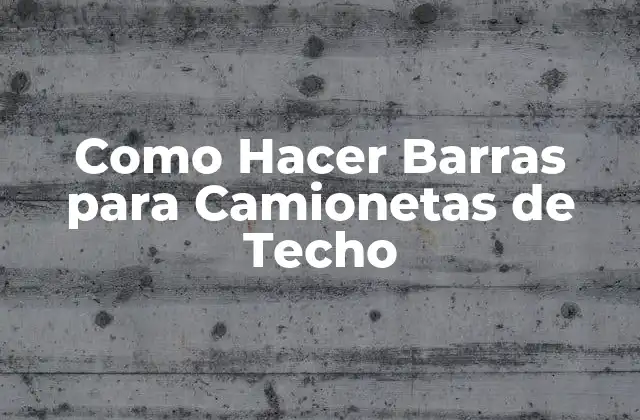 Como Hacer Barras para Camionetas de Techo