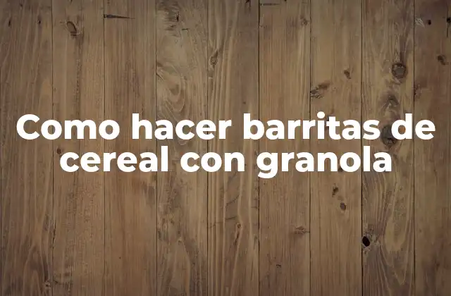 Como Hacer Barritas de Cereal con Granola