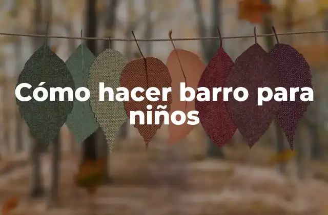 Cómo Hacer Barro para Niños