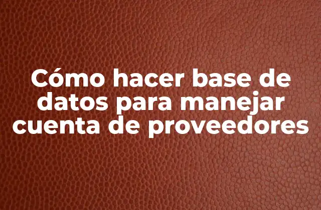 Cómo Hacer Base de Datos para Manejar Cuenta de Proveedores