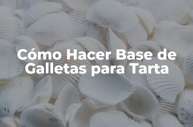 Cómo Hacer Base de Galletas para Tarta