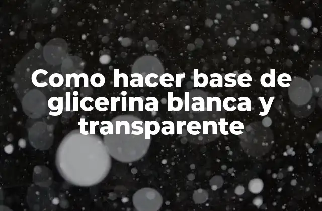 Como Hacer Base de Glicerina Blanca y Transparente