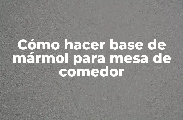 Cómo Hacer Base de Mármol para Mesa de Comedor 2 Cómo hacer base de mármol para mesa de comedor