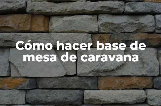 Cómo Hacer Base de Mesa de Caravana