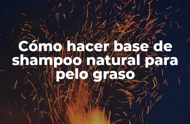 Cómo Hacer Base de Shampoo Natural para Pelo Graso