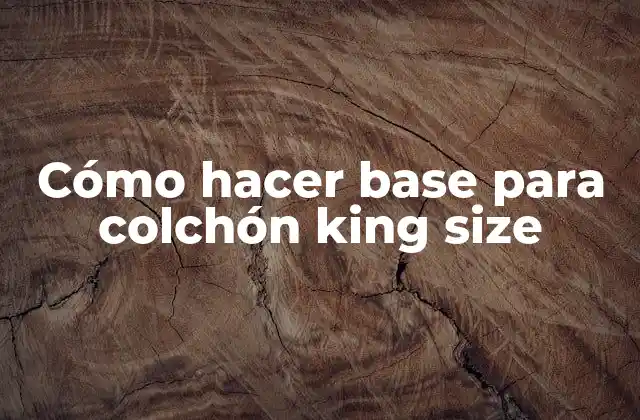 Cómo Hacer Base para Colchón King Size
