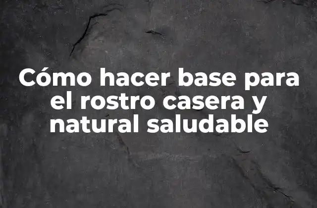 Cómo Hacer Base para el Rostro Casera y Natural Saludable