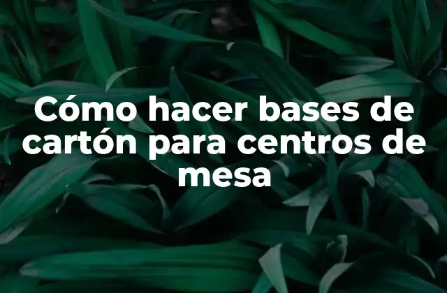 ¿Qué son las bases de cartón para centros de mesa?