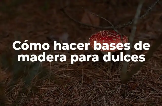 Cómo Hacer Bases de Madera para Dulces
