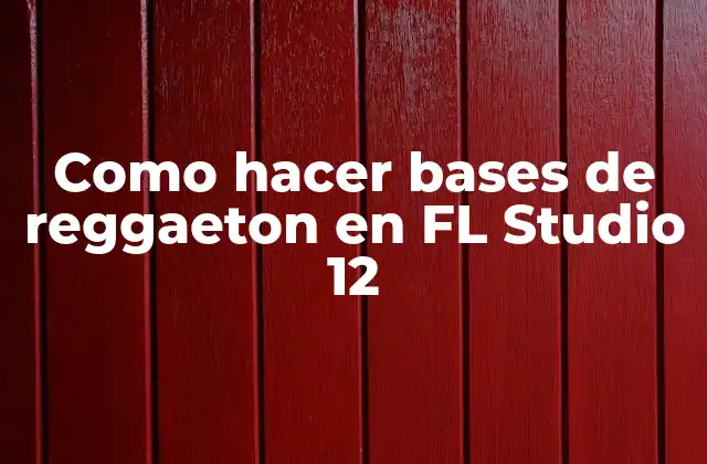 Como Hacer Bases de Reggaeton en Fl Studio 12