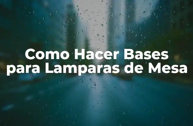 Como Hacer Bases para Lamparas de Mesa