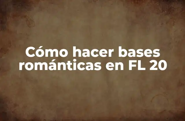 Cómo Hacer Bases Románticas en Fl 20