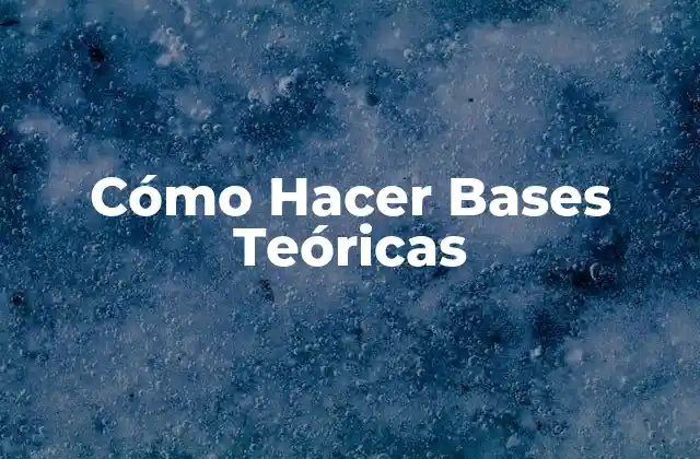 Cómo Hacer Bases Teóricas