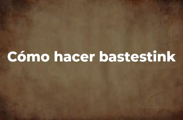 Cómo Hacer Bastestink