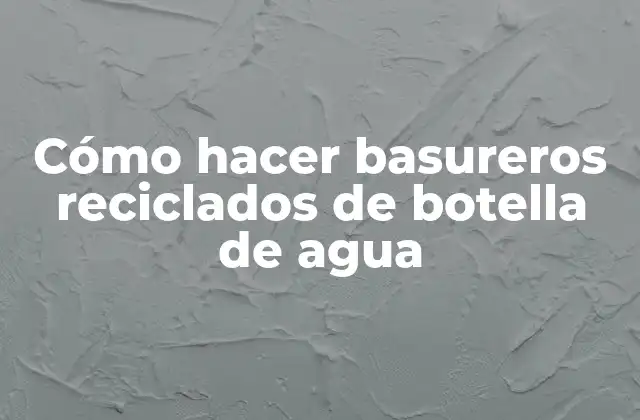 Cómo Hacer Basureros Reciclados de Botella de Agua
