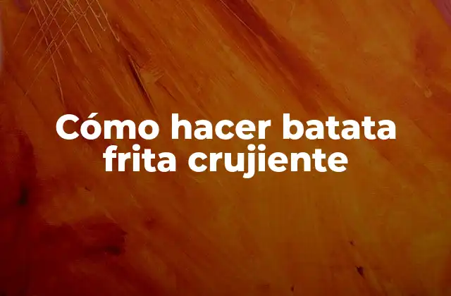 Cómo Hacer Batata Frita Crujiente