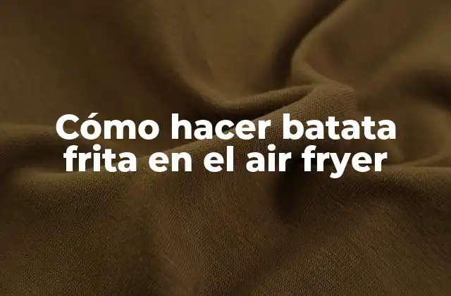 Cómo Hacer Batata Frita en el Air Fryer