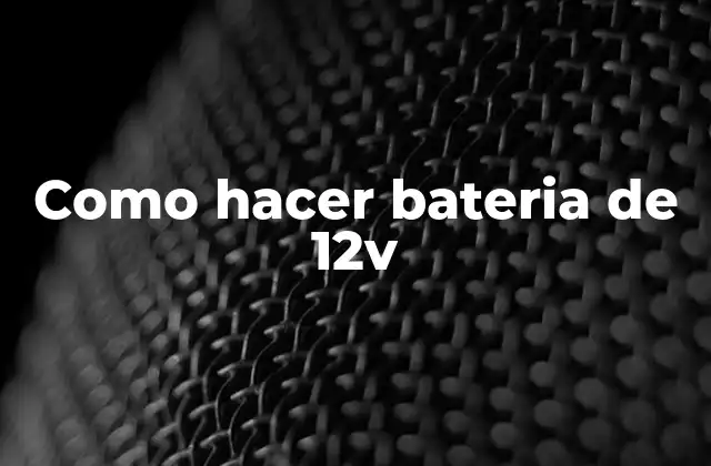 Como Hacer Bateria de 12v 2 ¿Qué es una batería de 12V y para qué sirve?