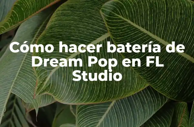 Cómo Hacer Batería de Dream Pop en Fl Studio