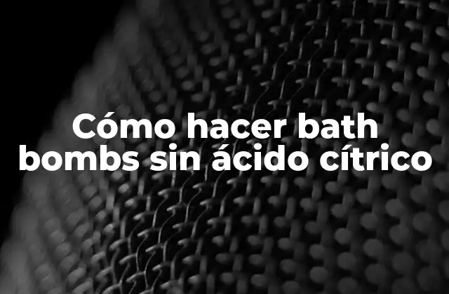 Cómo Hacer Bath Bombs sin Ácido Cítrico