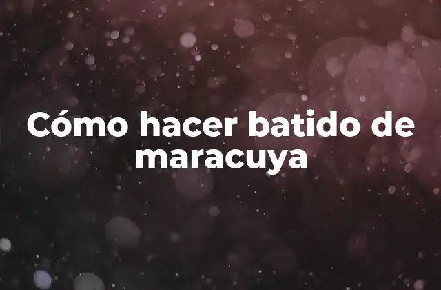 Cómo Hacer Batido de Maracuya