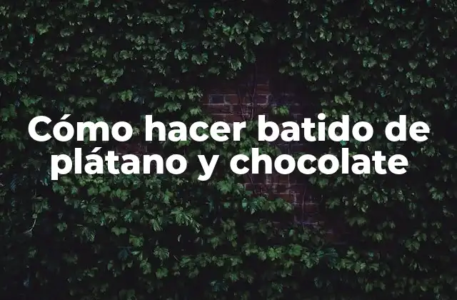 Cómo Hacer Batido de Plátano y Chocolate