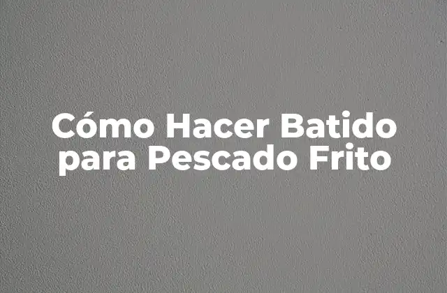 Cómo Hacer Batido para Pescado Frito