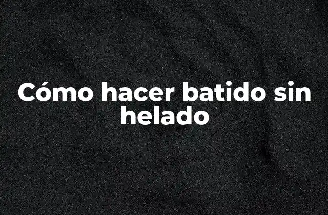 Cómo Hacer Batido sin Helado