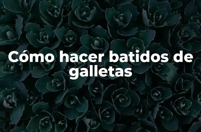 Cómo hacer batidos de galletas