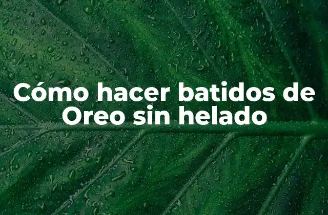 Cómo Hacer Batidos de Oreo sin Helado