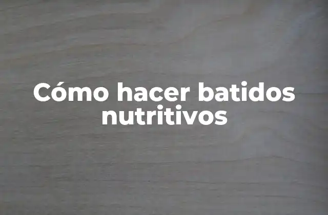 Cómo Hacer Batidos Nutritivos