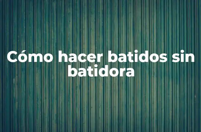¿Qué es un batido y para qué sirve?