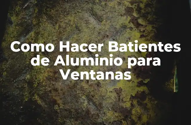 Qué son los Batientes de Aluminio para Ventanas