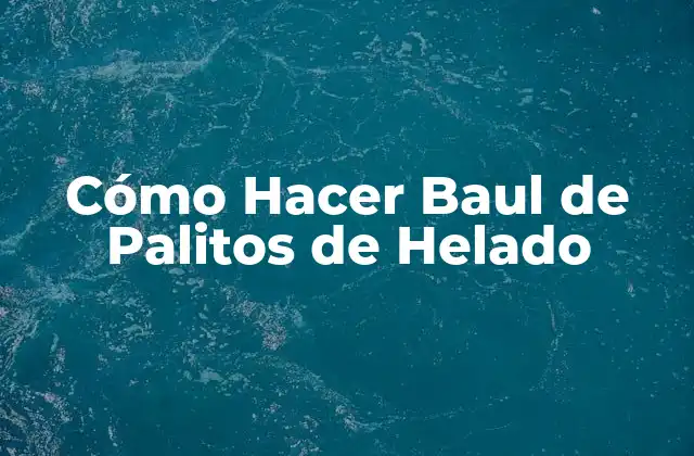 Cómo Hacer Baul de Palitos de Helado