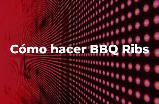 Cómo Hacer Bbq Ribs