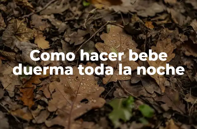 Como Hacer Bebe Duerma Toda la Noche
