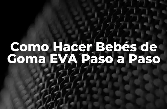 Como Hacer Bebés de Goma Eva Paso a Paso