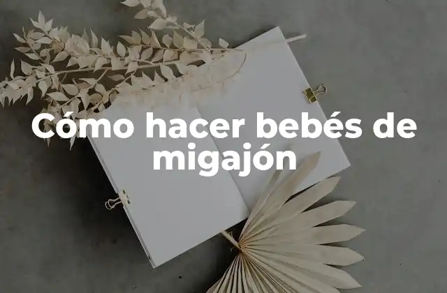 Cómo Hacer Bebés de Migajón