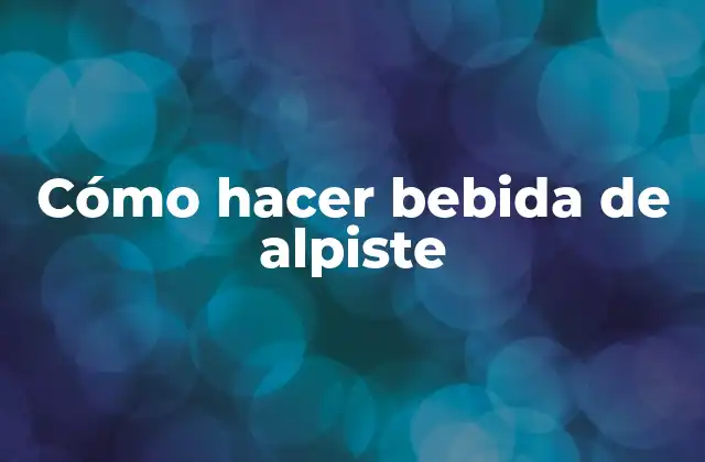 Cómo Hacer Bebida de Alpiste