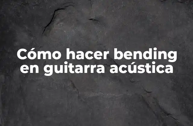 Cómo Hacer Bending en Guitarra Acústica