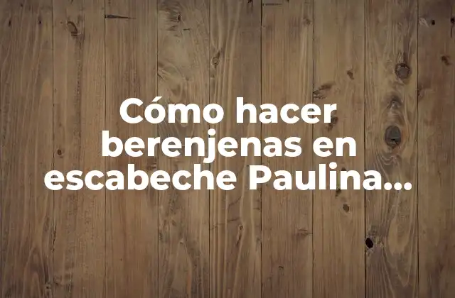 Cómo Hacer Berenjenas en Escabeche Paulina Cocina