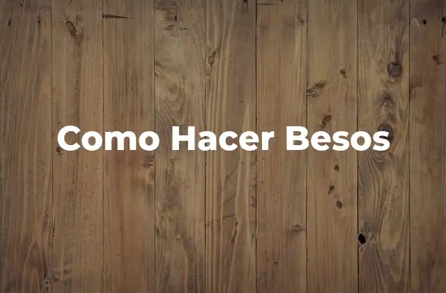 Como Hacer Besos