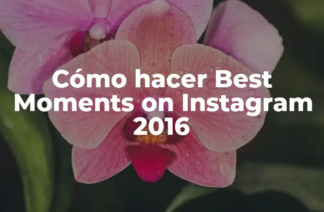 Cómo Hacer Best Moments On Instagram 2016