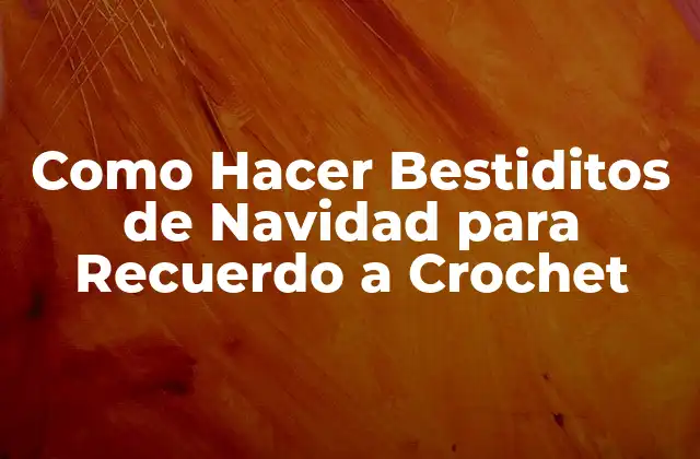 Como Hacer Bestiditos de Navidad para Recuerdo a Crochet