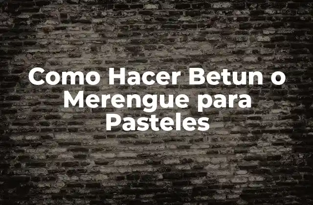 Como Hacer Betun o Merengue para Pasteles